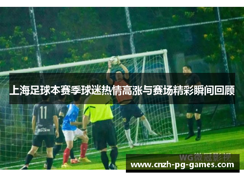 上海足球本赛季球迷热情高涨与赛场精彩瞬间回顾