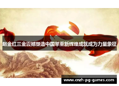 赵金红三金震撼塑造中国举重新辉煌成就成为力量象征