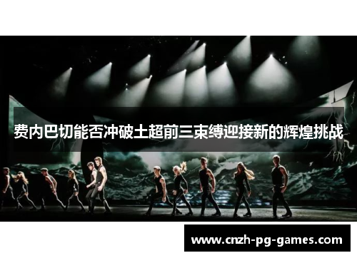 费内巴切能否冲破土超前三束缚迎接新的辉煌挑战