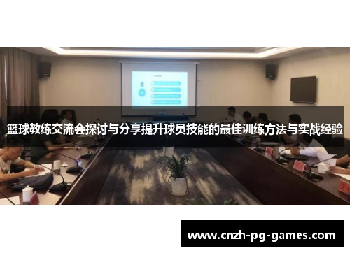 篮球教练交流会探讨与分享提升球员技能的最佳训练方法与实战经验