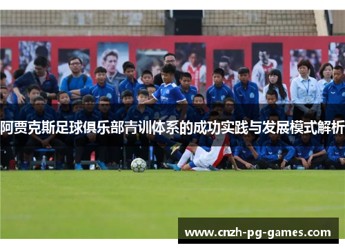 阿贾克斯足球俱乐部青训体系的成功实践与发展模式解析