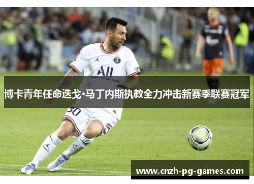 博卡青年任命迭戈·马丁内斯执教全力冲击新赛季联赛冠军